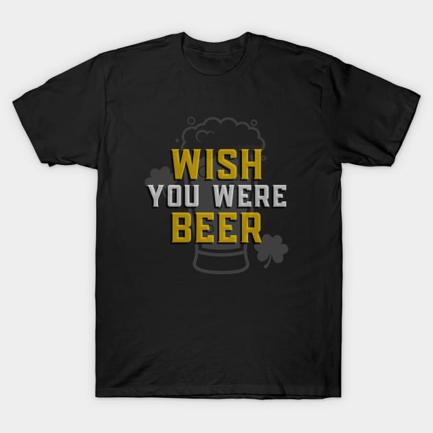 Wish You Were Beer - Funny Sarcastic Beer Quote T-Shirt by stokedstore